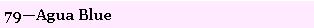 Text Box: 79�Agua Blue