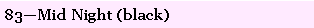 Text Box: 83�Mid Night (black)