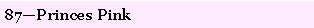 Text Box: 87�Princes Pink