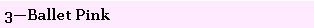 Text Box: 3�Ballet Pink