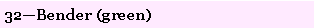 Text Box: 32�Bender (green)