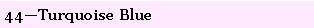 Text Box: 44�Turquoise Blue
