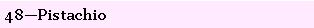 Text Box: 48�Pistachio 