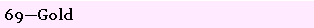 Text Box: 69�Gold
