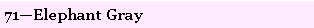 Text Box: 71�Elephant Gray